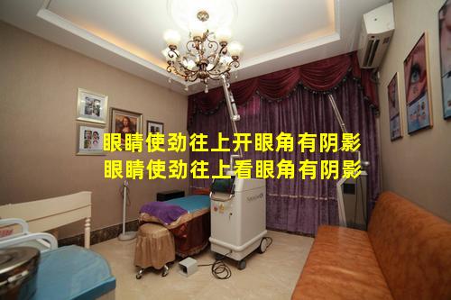 眼睛使劲往上开眼角有阴影 眼睛使劲往上看眼角有阴影